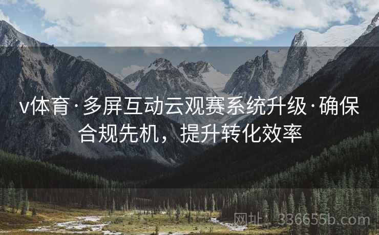 v体育·多屏互动云观赛系统升级·确保合规先机，提升转化效率