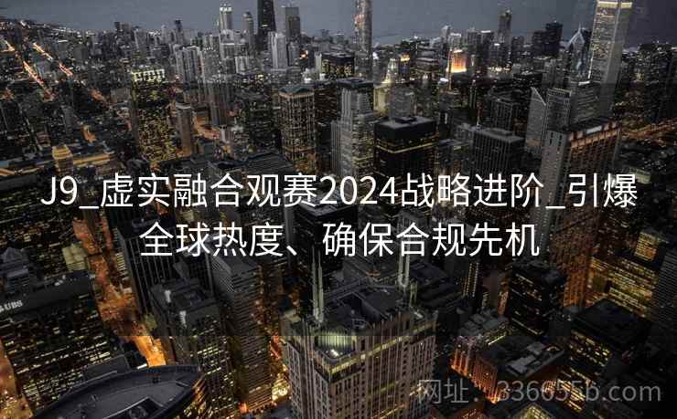 J9_虚实融合观赛2024战略进阶_引爆全球热度、确保合规先机